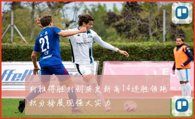 利雅得胜利创历史新高14连胜领跑积分榜展现强大实力